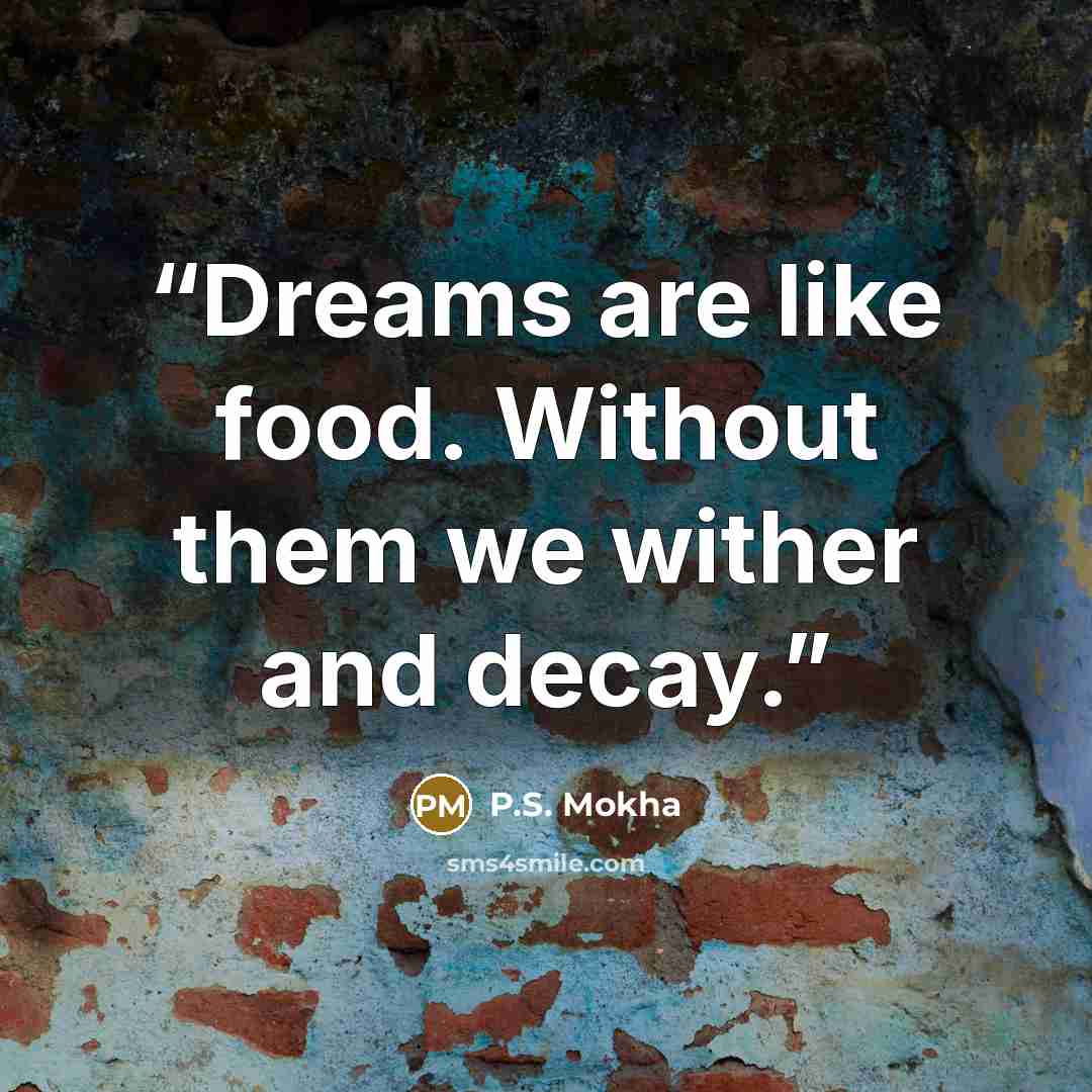 “Dreams are like food. Without them we wither and decay.” quote by P.S. Mokha