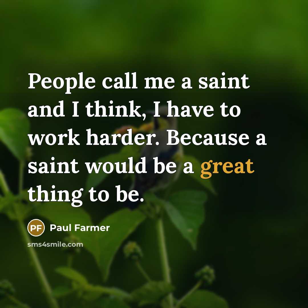 “People call me a saint and I think, I have…” quote by Paul Farmer