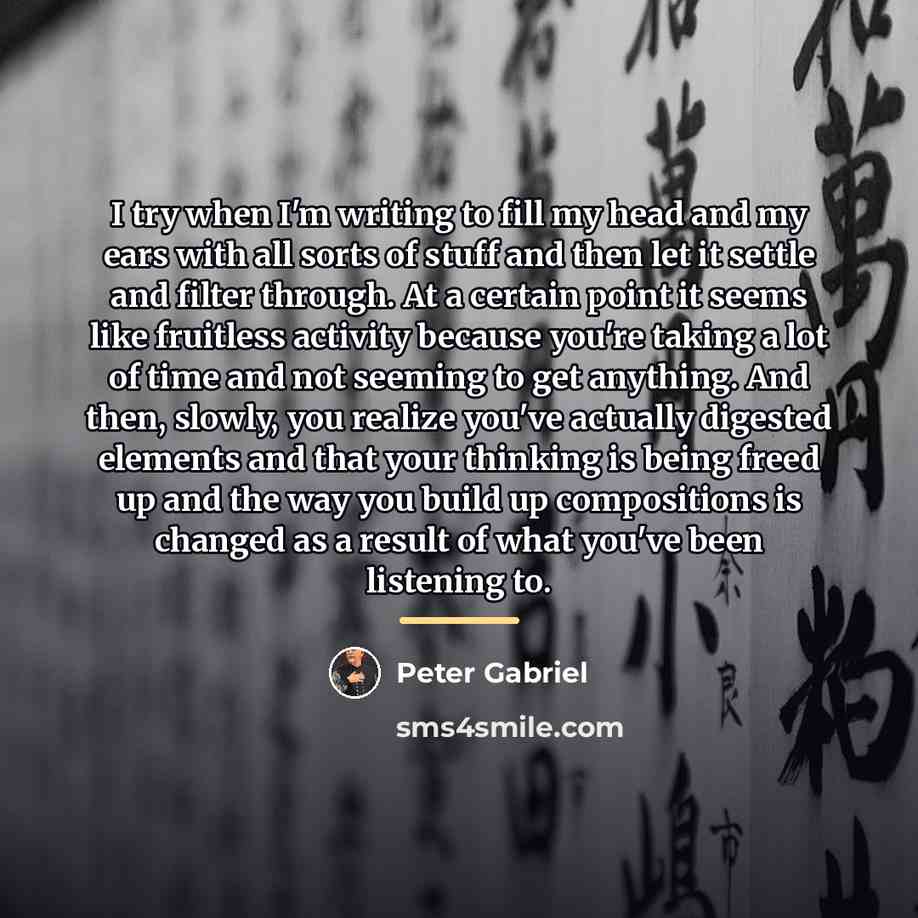 “I try when I'm writing to fill my head and…” quote by Peter Gabriel
