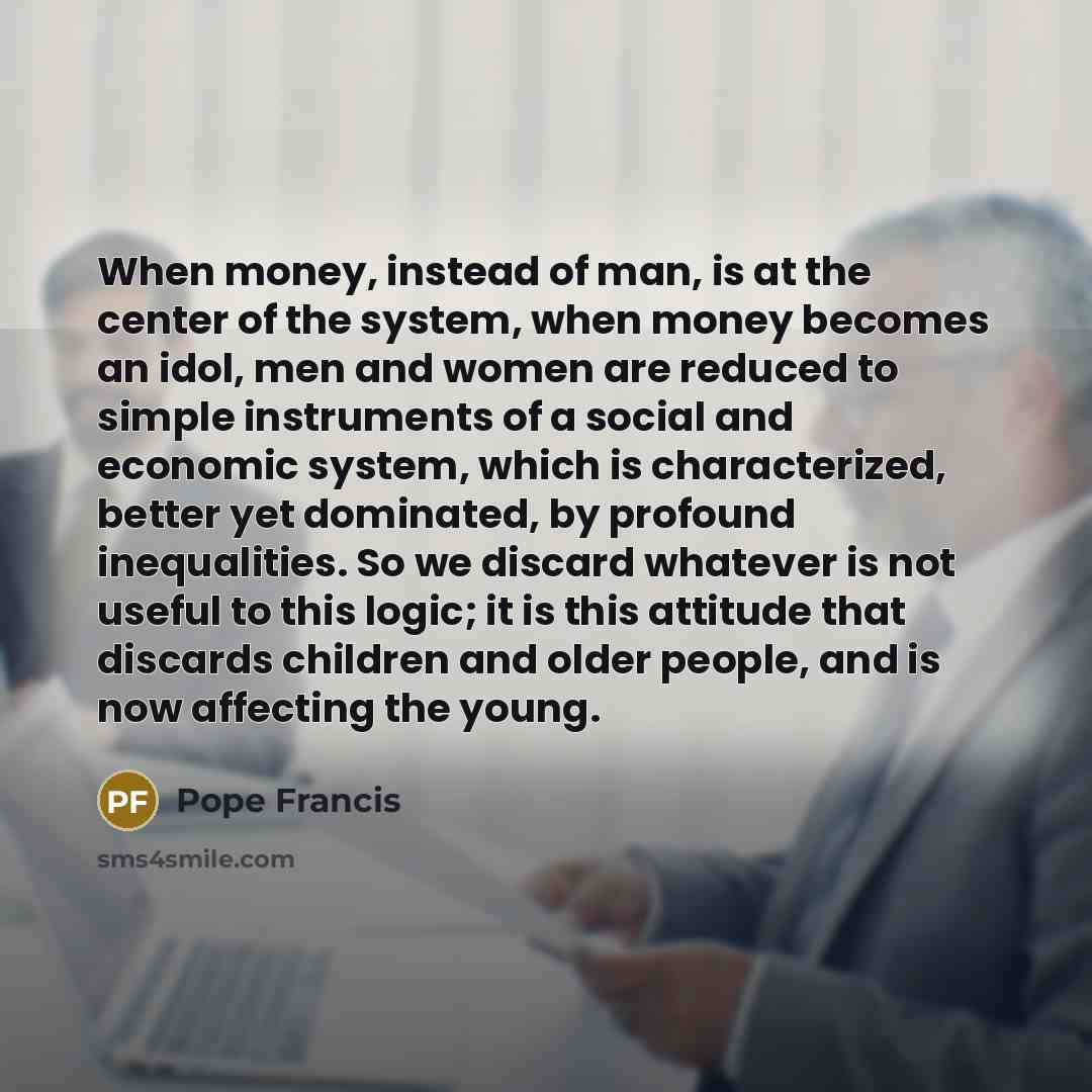 “When money, instead of man, is at the center of…” quote by Pope Francis