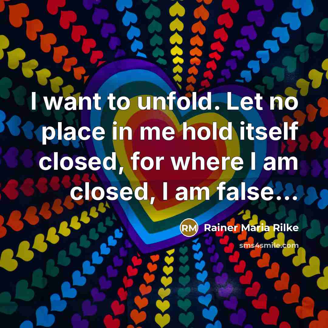 “I want to unfold. Let no place in me hold…” quote by Rainer Maria Rilke