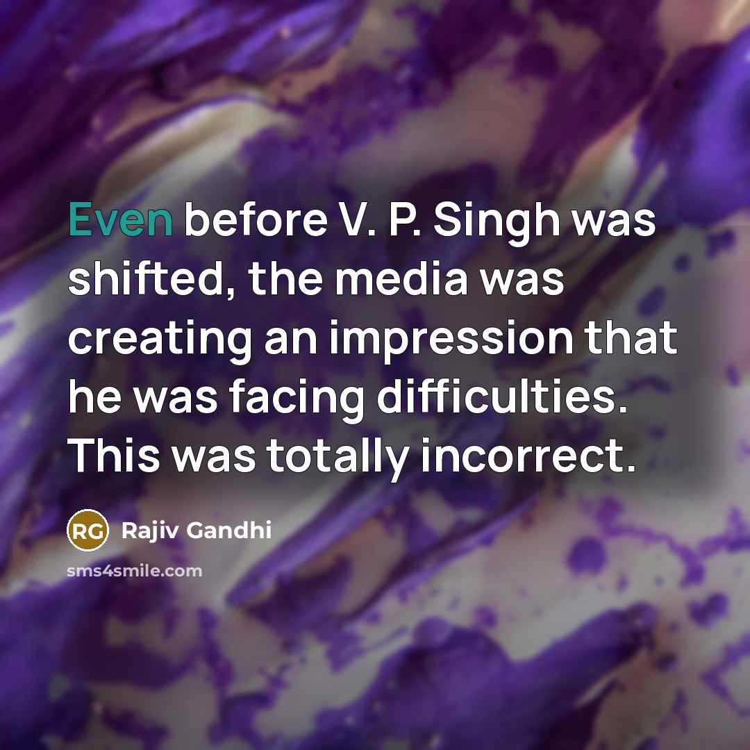 “Even before V. P. Singh was shifted, the media was…” quote by Rajiv Gandhi