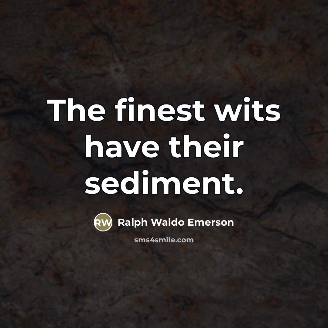 “The finest wits have their sediment.…” quote by Ralph Waldo Emerson