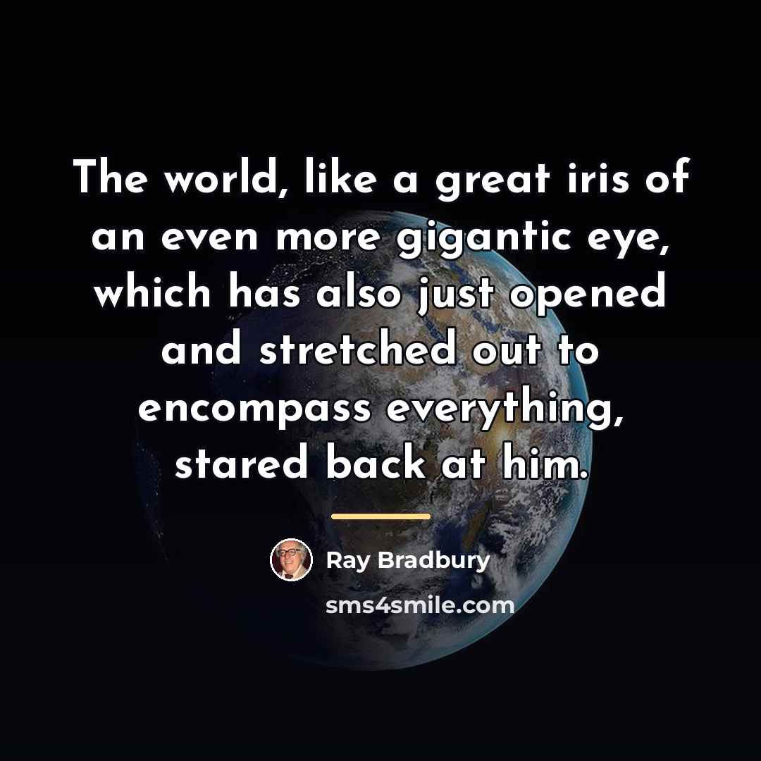 “The world, like a great iris of an even more…” quote by Ray Bradbury