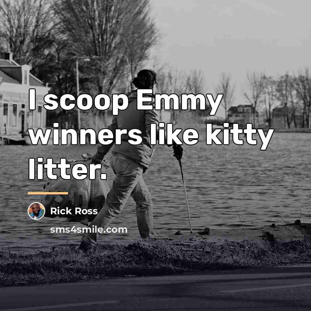 “I scoop Emmy winners like kitty litter.…” quote by Rick Ross