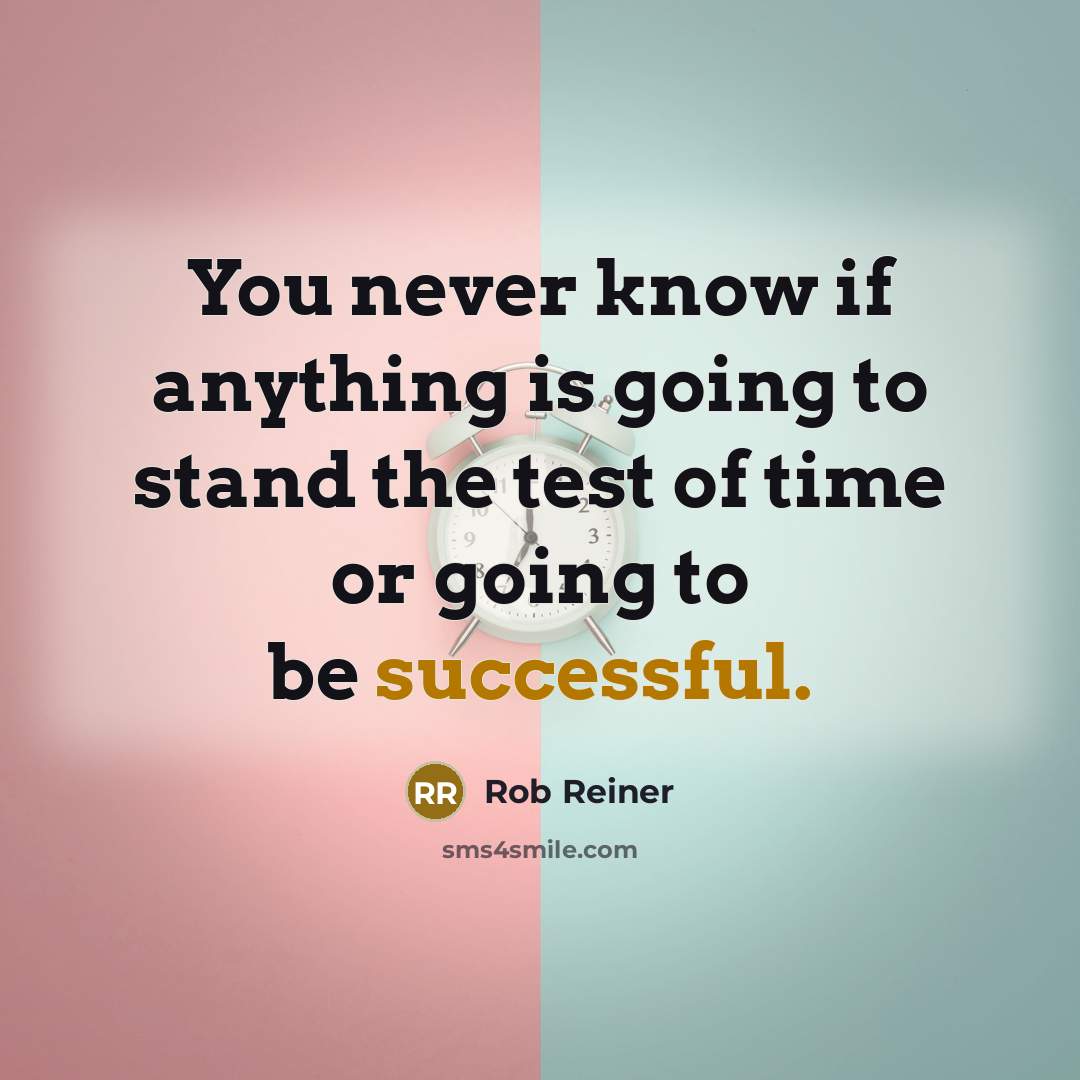 “You never know if anything is going to stand the…” quote by Rob Reiner