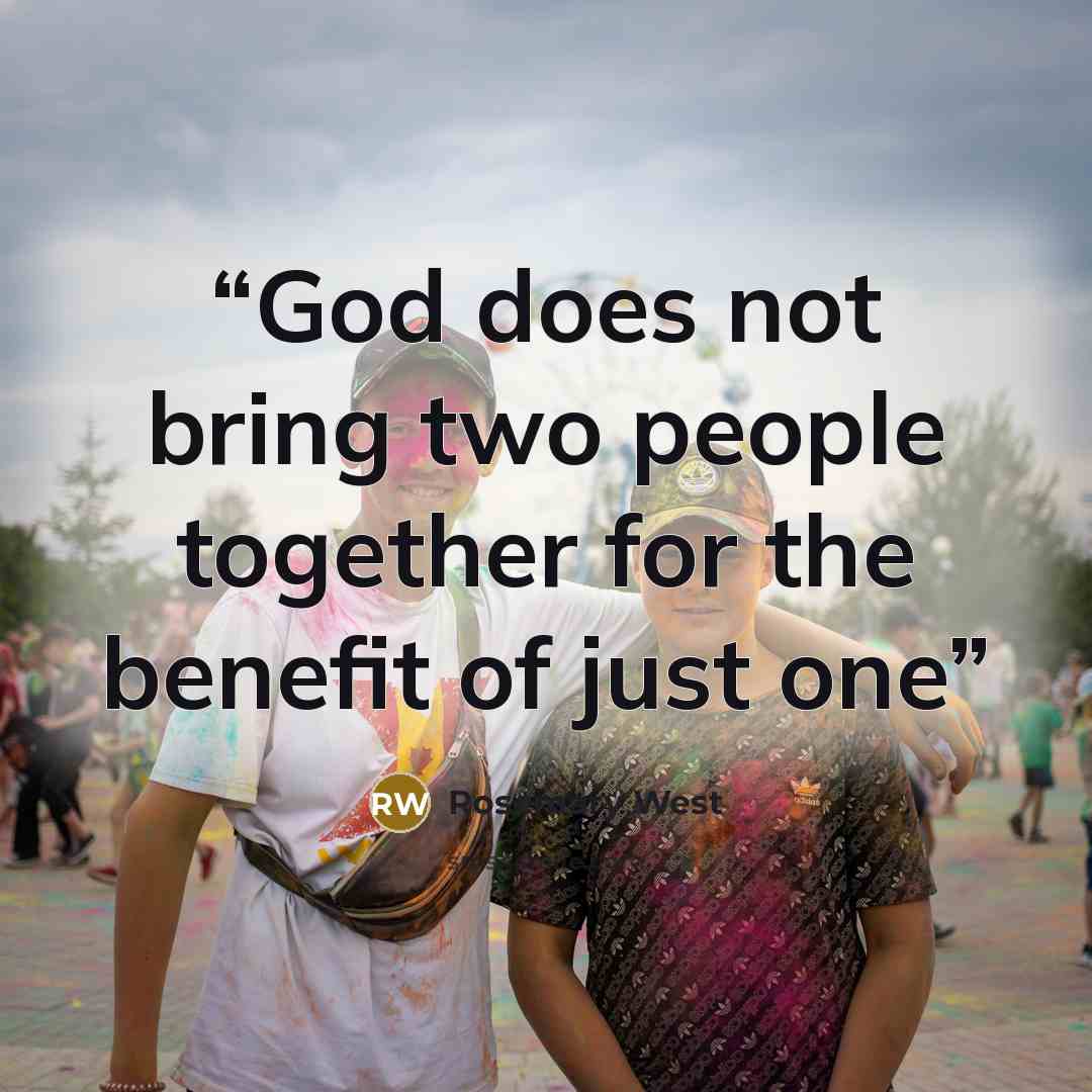 “God does not bring two people together for the benefit of just one” quote by Rosemary West