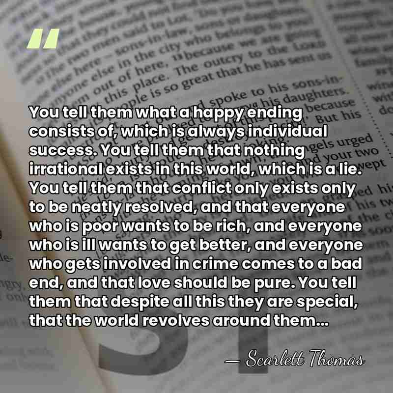 You tell them what a happy ending consists of, which is always&hellip; - Scarlett Thomas