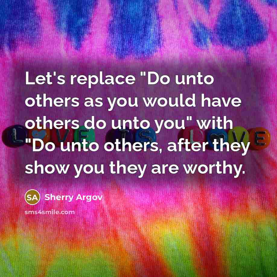 “Let's replace "Do unto others as you would have others…” quote by Sherry Argov