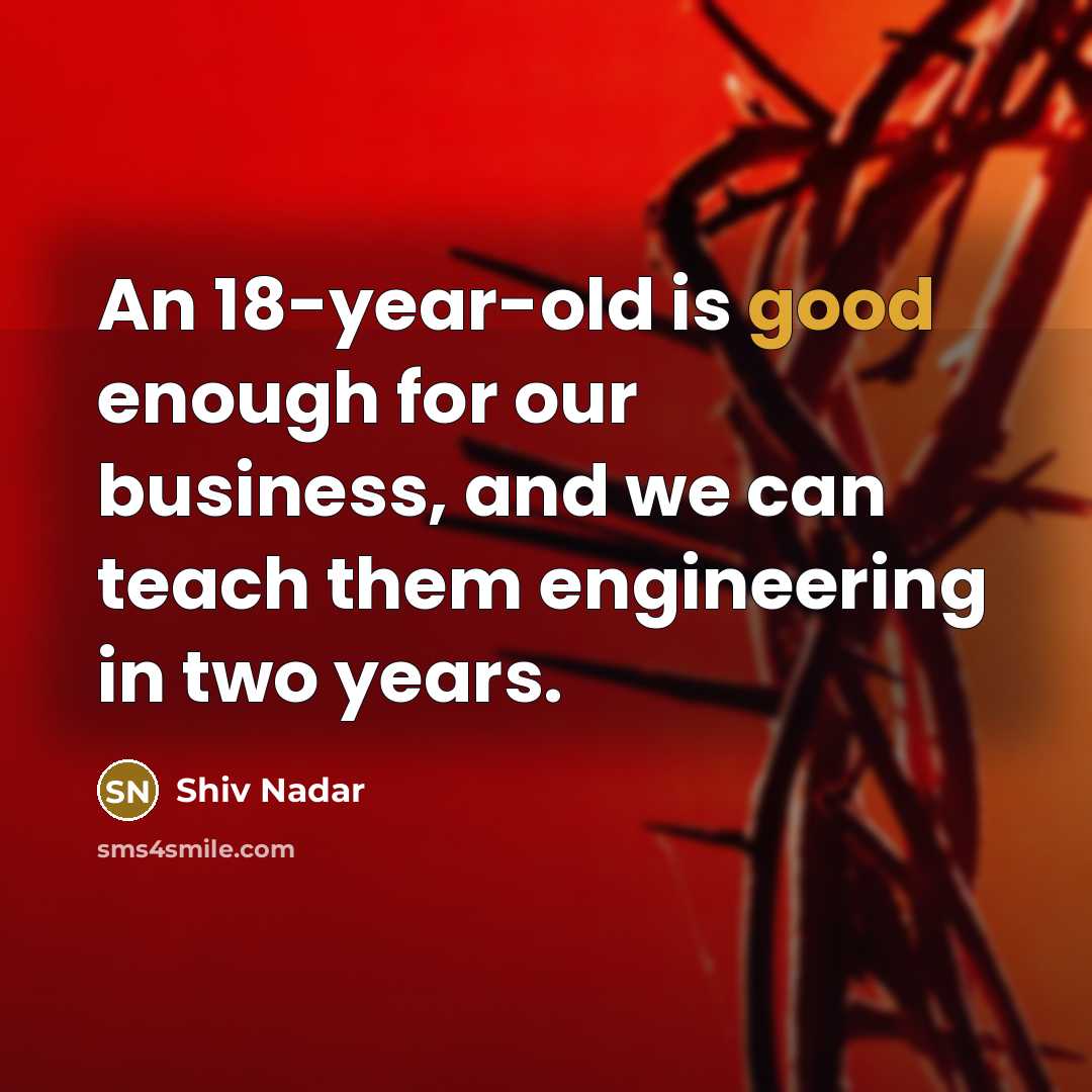 “An 18-year-old is good enough for our business, and we…” quote by Shiv Nadar