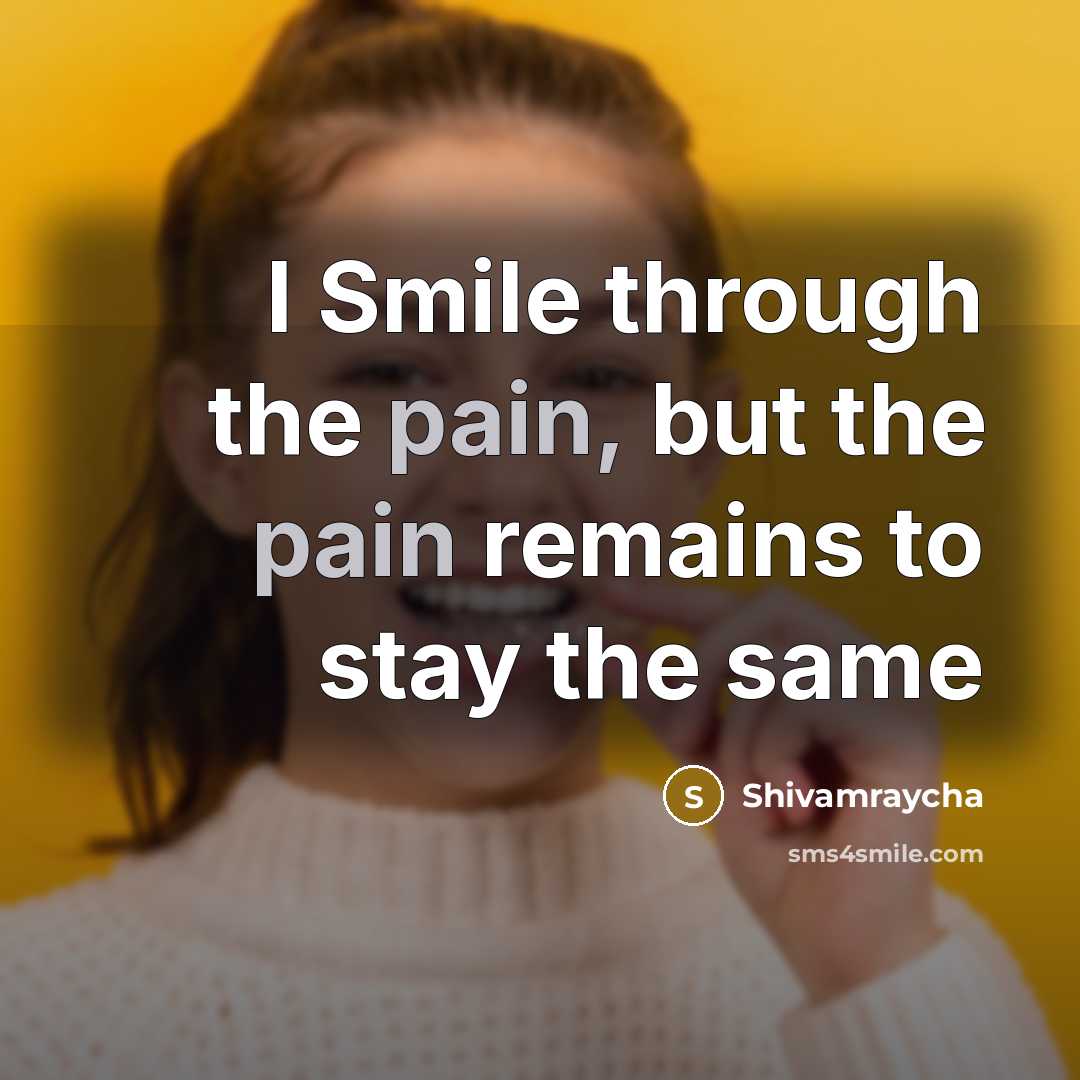 “I Smile through the pain, but the pain remains to…” quote by Shivamraycha