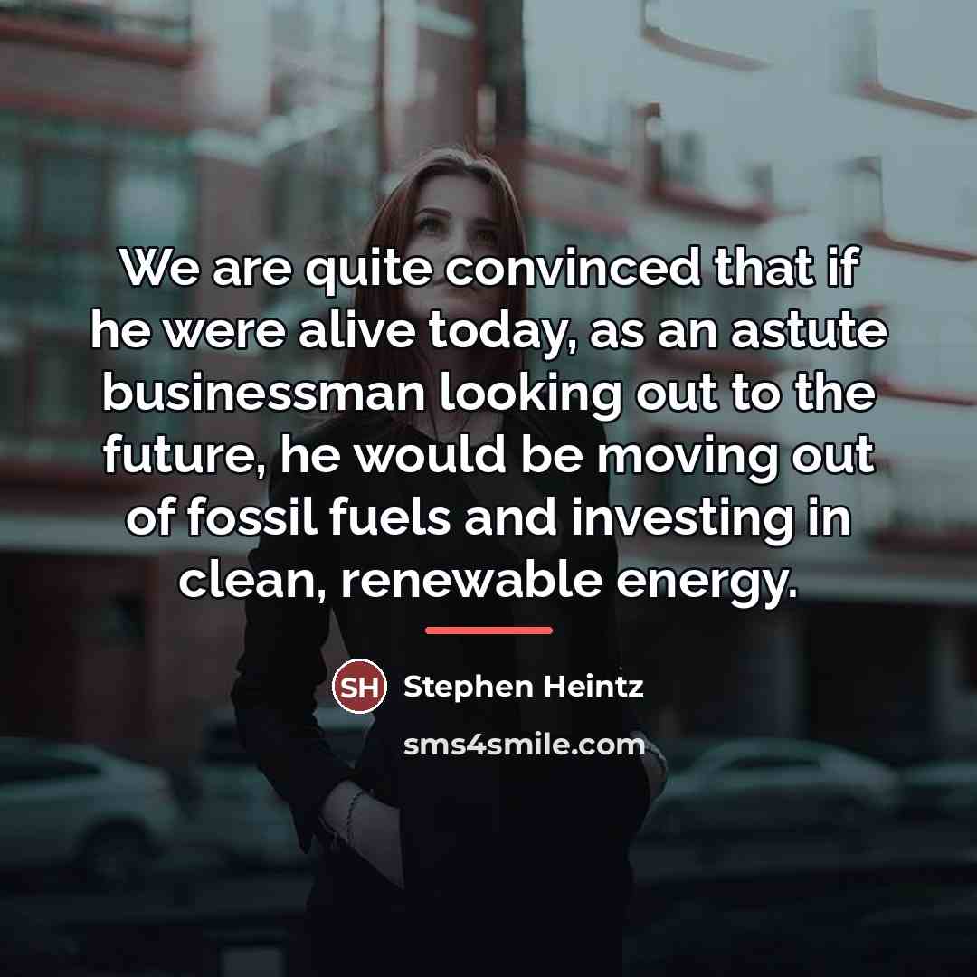 “We are quite convinced that if he were alive today,…” quote by Stephen Heintz