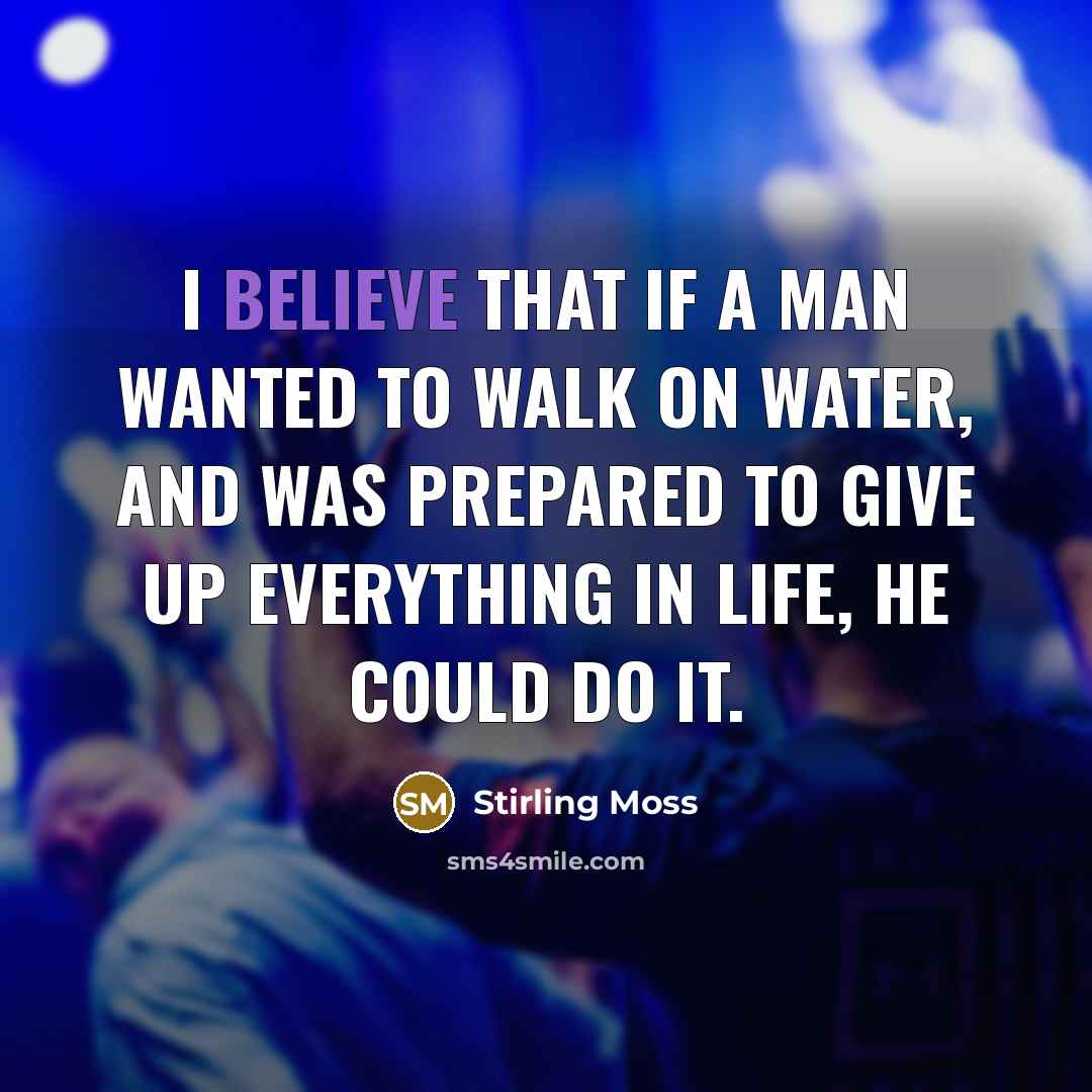 “I believe that if a man wanted to walk on…” quote by Stirling Moss