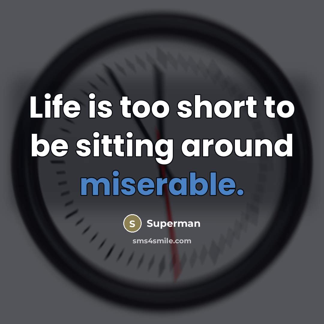 “Life is too short to be sitting around miserable.…” quote by Superman