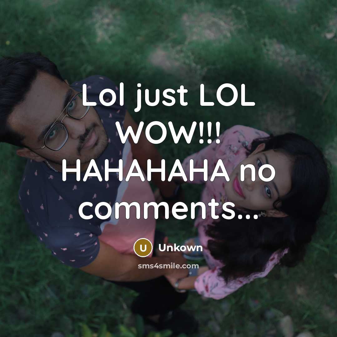 “Lol just LOL WOW!!! HAHAHAHA no comments...…” quote by Unkown