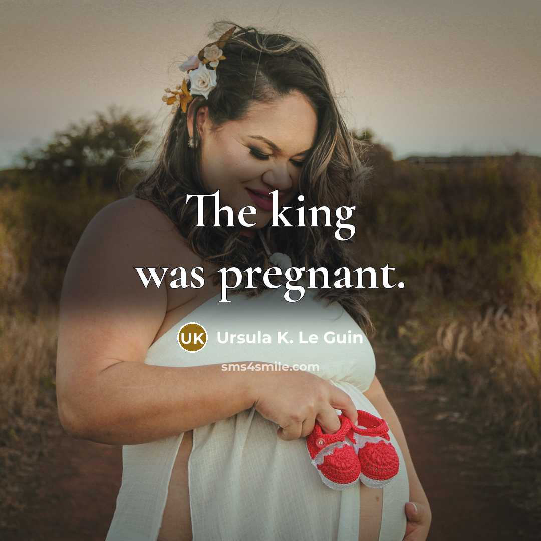 “The king was pregnant.…” quote by Ursula K. Le Guin