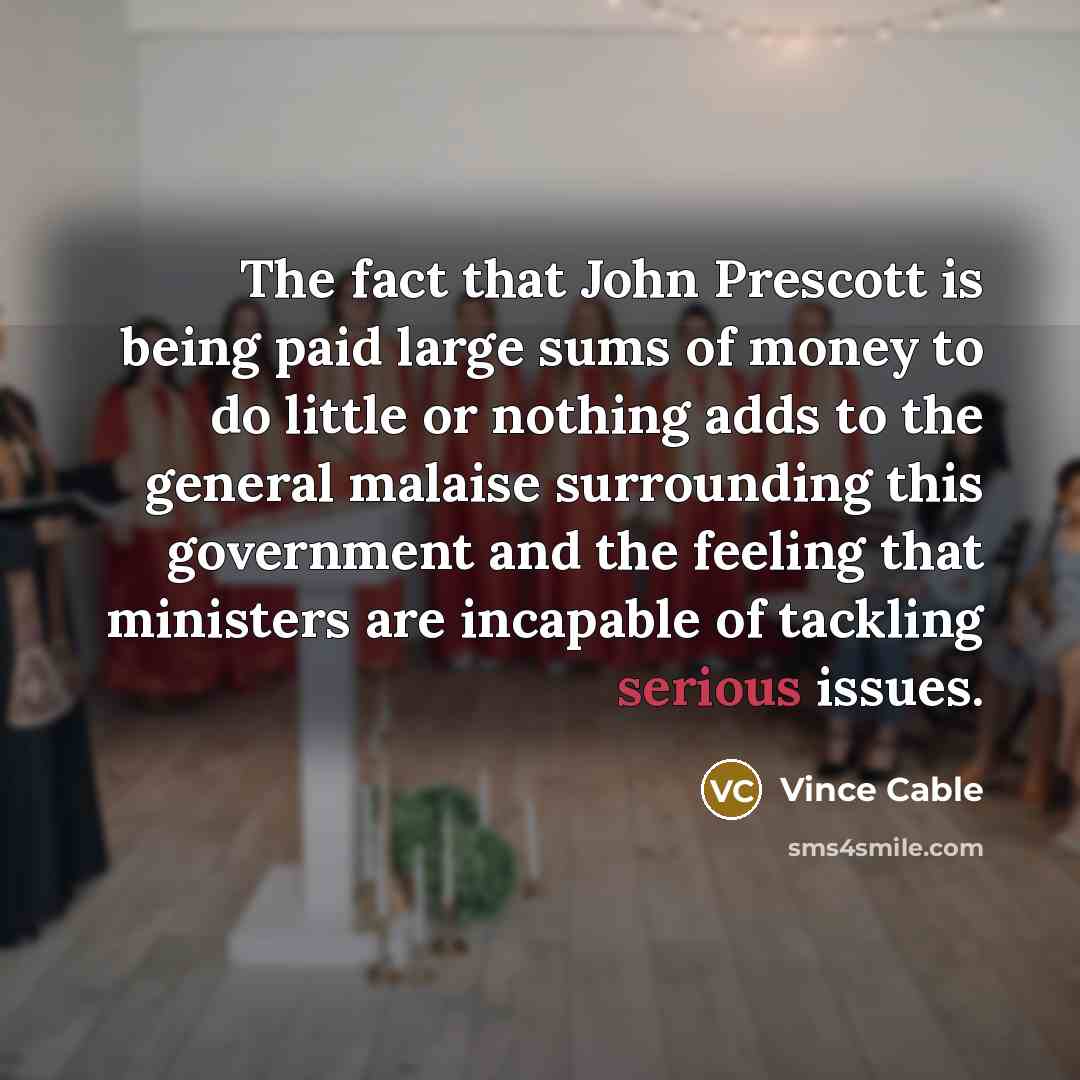 “The fact that John Prescott is being paid large sums…” quote by Vince Cable
