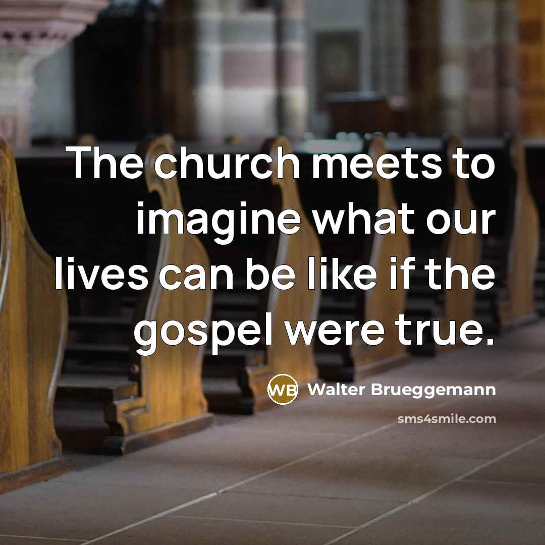 “The church meets to imagine what our lives can be…” quote by Walter Brueggemann
