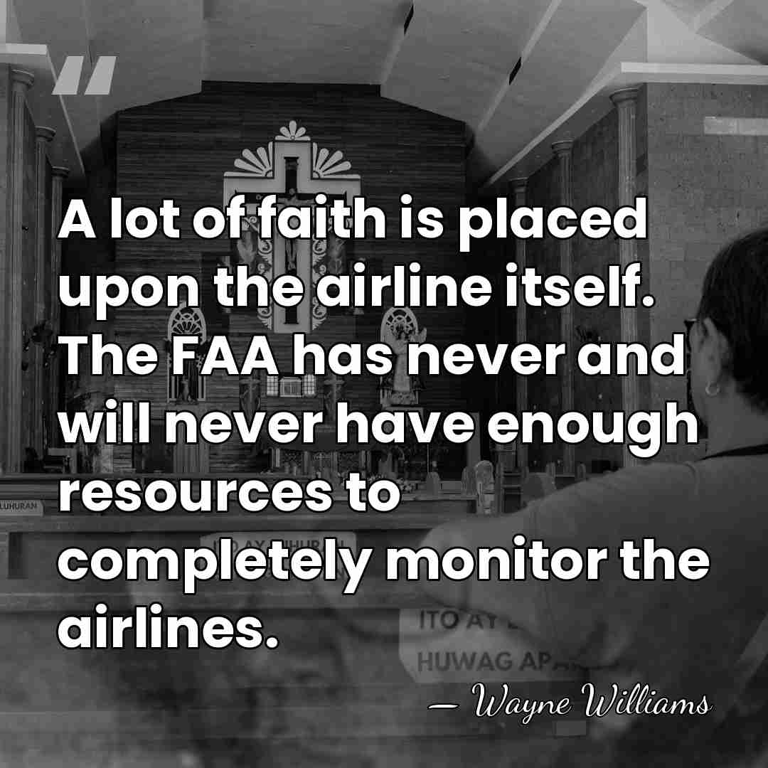 A lot of faith is placed upon the airline itself. The FAA&hellip; - Wayne Williams