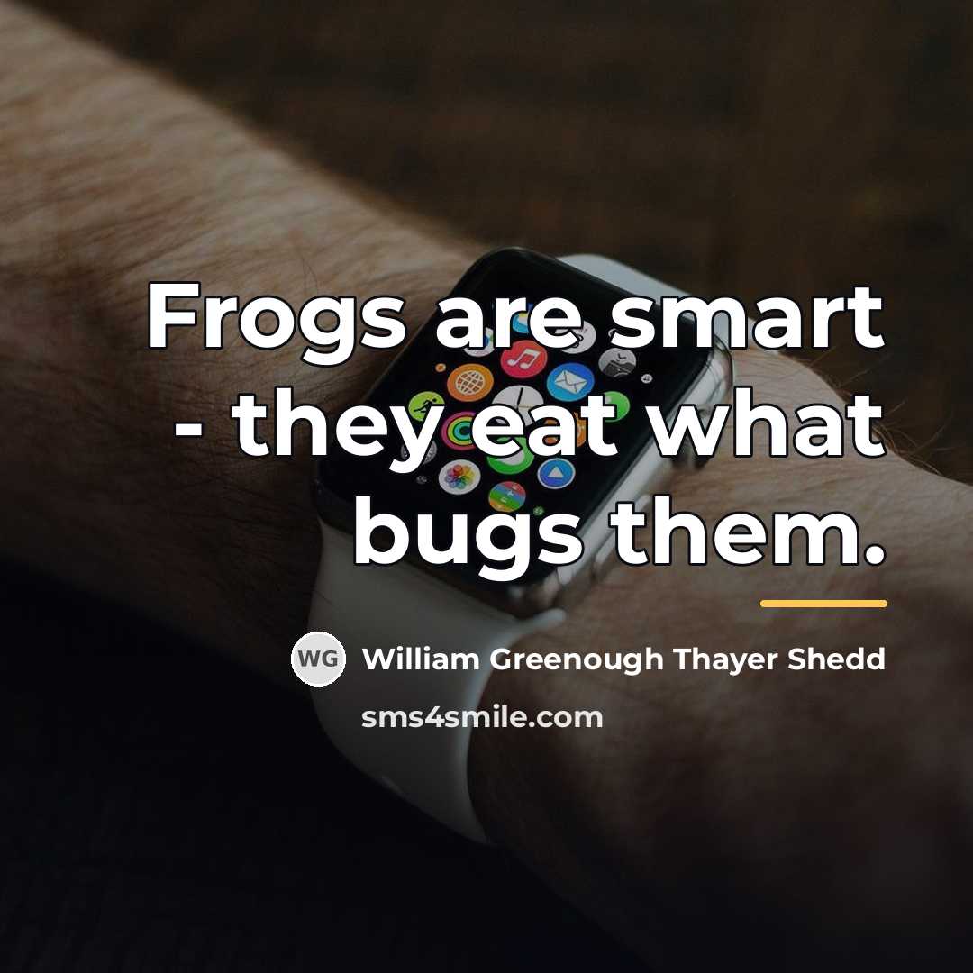 “Frogs are smart - they eat what bugs them.…” quote by William Greenough Thayer Shedd