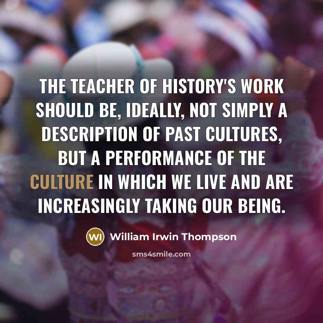 “The teacher of history's work should be, ideally, not simply…” quote by William Irwin Thompson