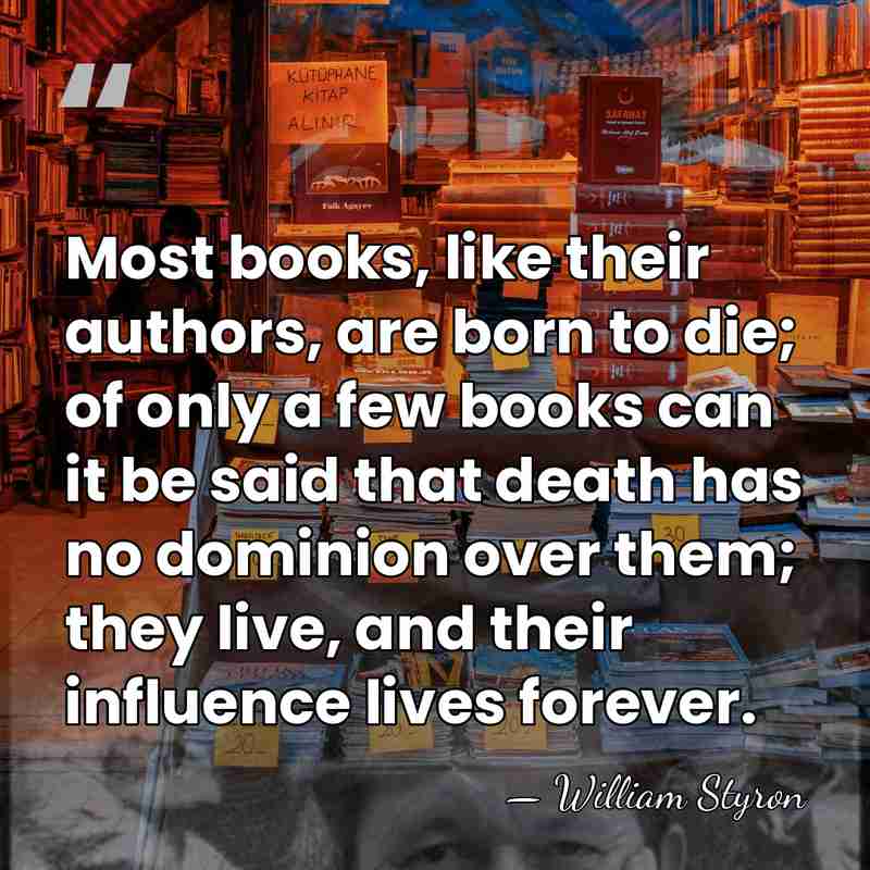 Most books, like their authors, are born to die; of only a&hellip; - William Styron