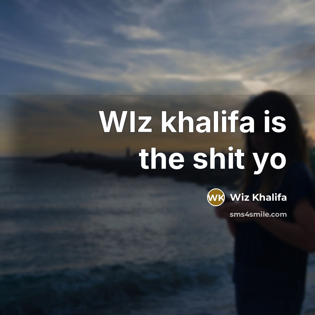 “WIz khalifa is the shit yo…” quote by Wiz Khalifa