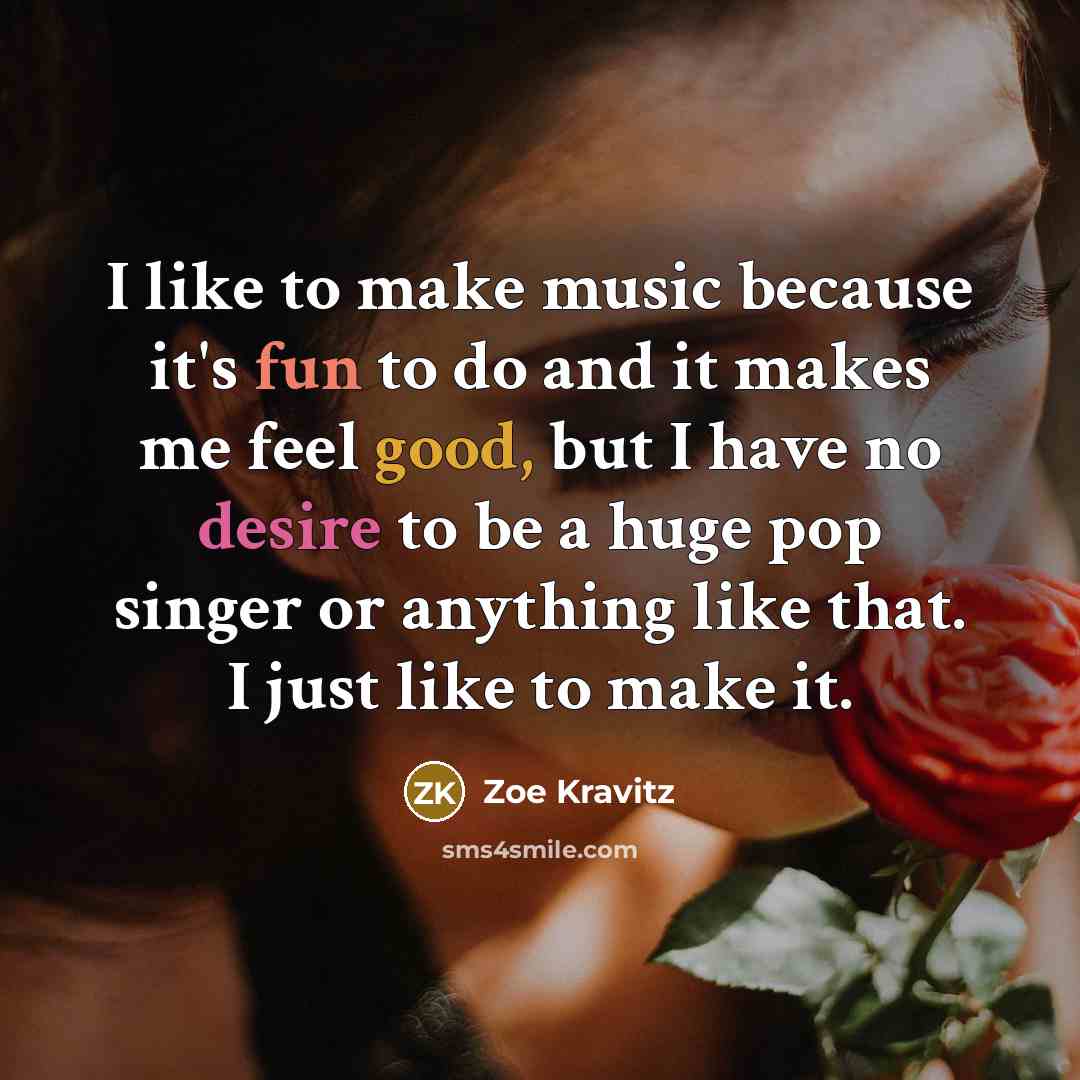 “I like to make music because it's fun to do…” quote by Zoe Kravitz