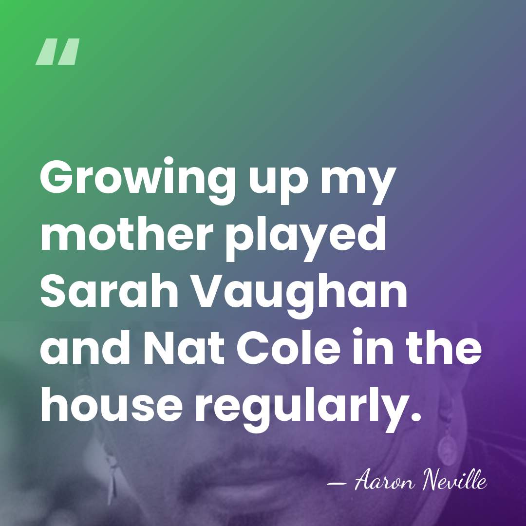 Growing up my mother played Sarah Vaughan and Nat Cole in the&hellip; - Aaron Neville