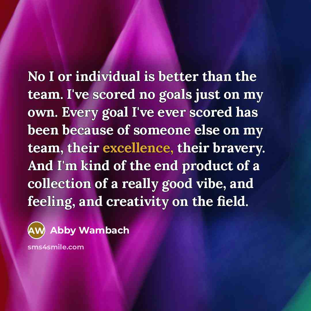 “No I or individual is better than the team. I've…” quote by Abby Wambach