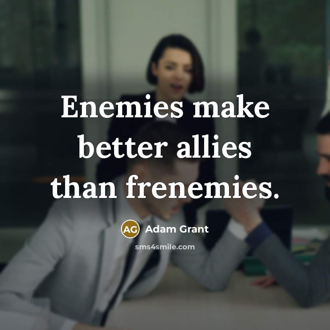 “Enemies make better allies than frenemies.…” quote by Adam Grant