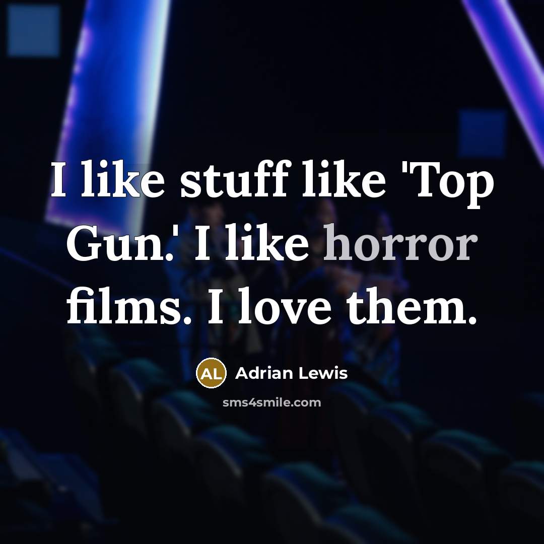 “I like stuff like 'Top Gun.' I like horror films.…” quote by Adrian Lewis