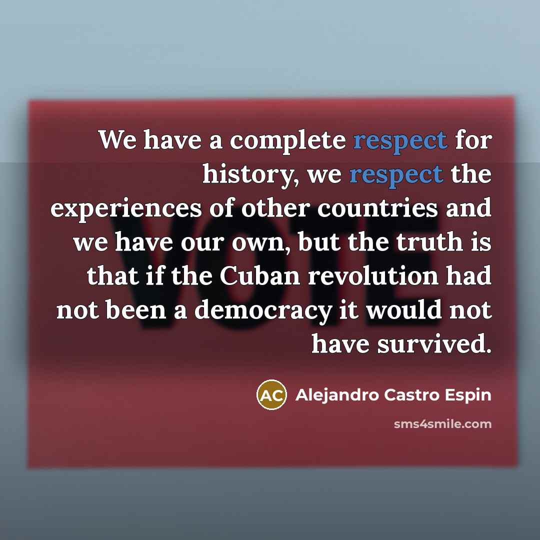 “We have a complete respect for history, we respect the…” quote by Alejandro Castro Espin