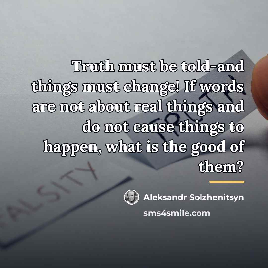 “Truth must be told-and things must change! If words are…” quote by Aleksandr Solzhenitsyn
