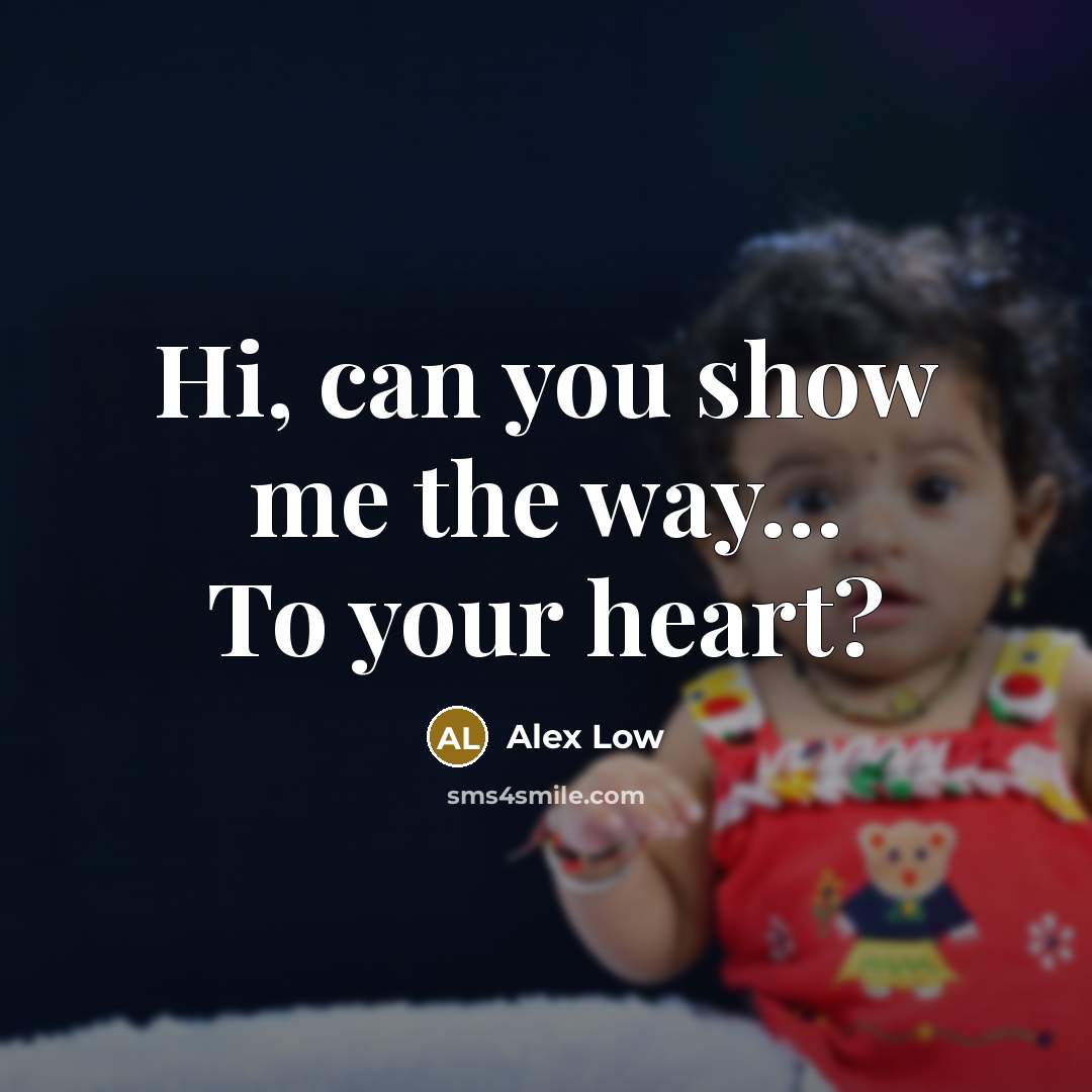 “Hi, can you show me the way.... To your heart?…” quote by Alex Low