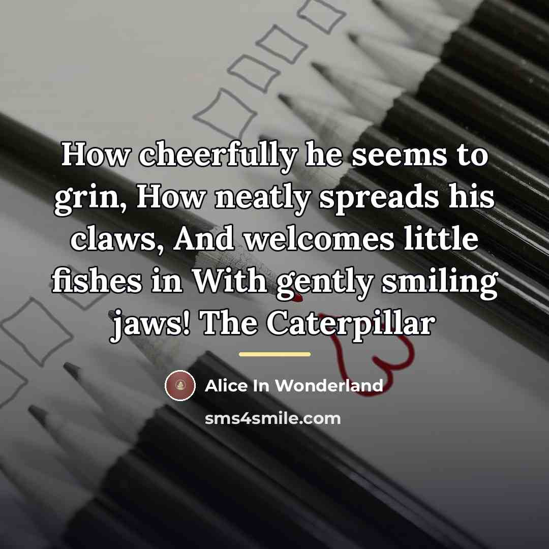 “How cheerfully he seems to grin, How neatly spreads his…” quote by Alice In Wonderland