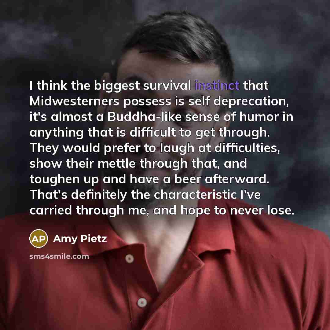 “I think the biggest survival instinct that Midwesterners possess is…” quote by Amy Pietz