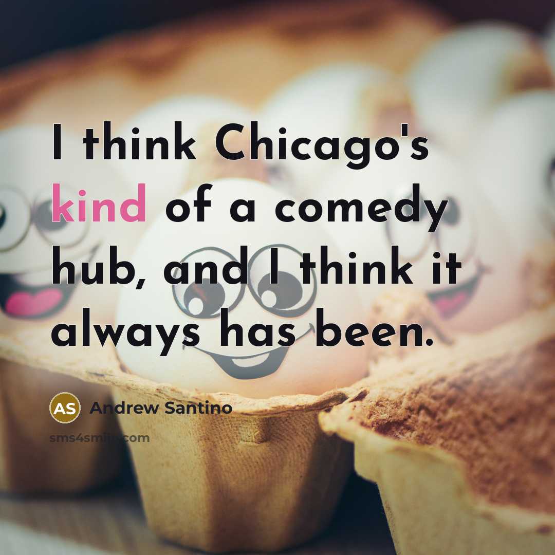 “I think Chicago's kind of a comedy hub, and I…” quote by Andrew Santino