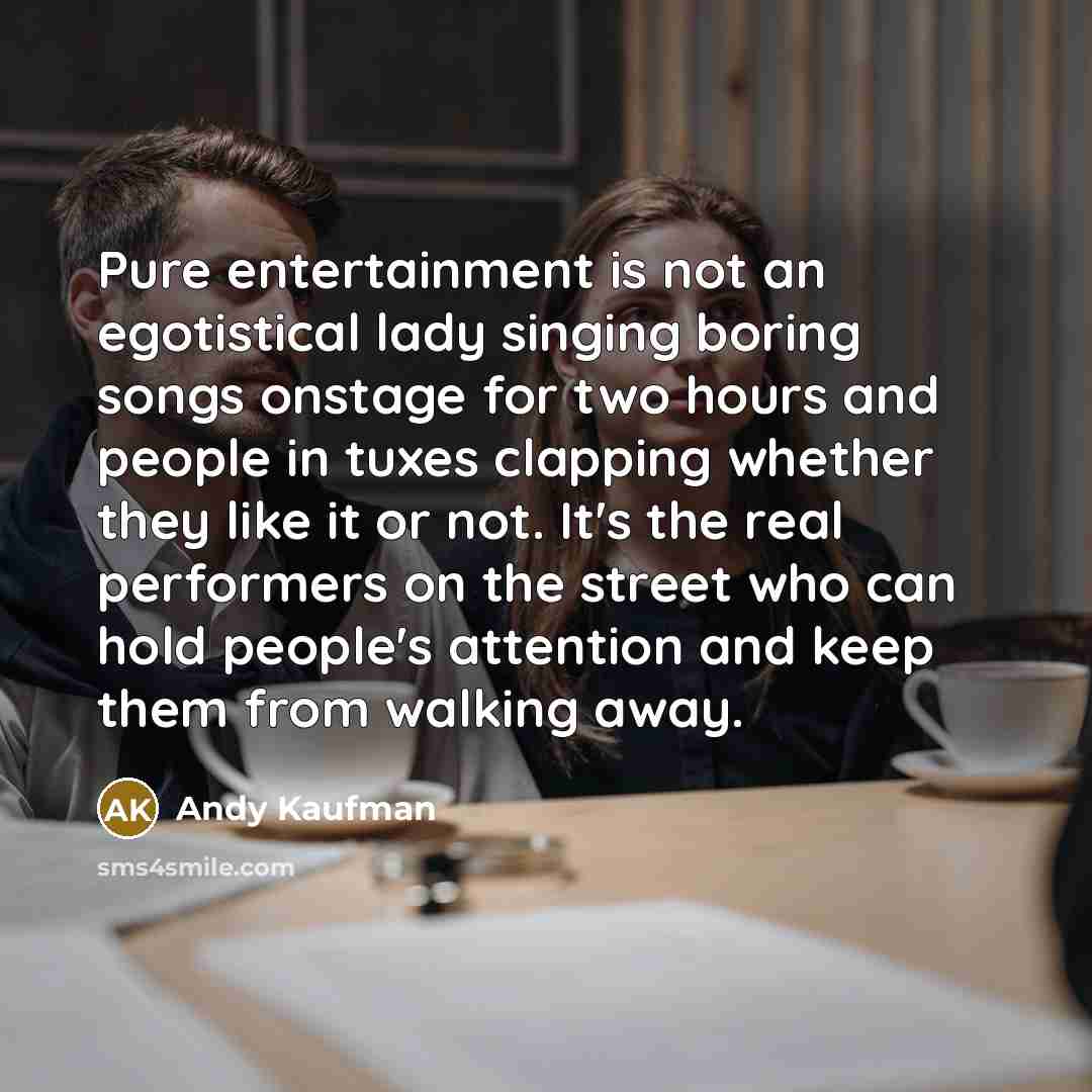 “Pure entertainment is not an egotistical lady singing boring songs…” quote by Andy Kaufman