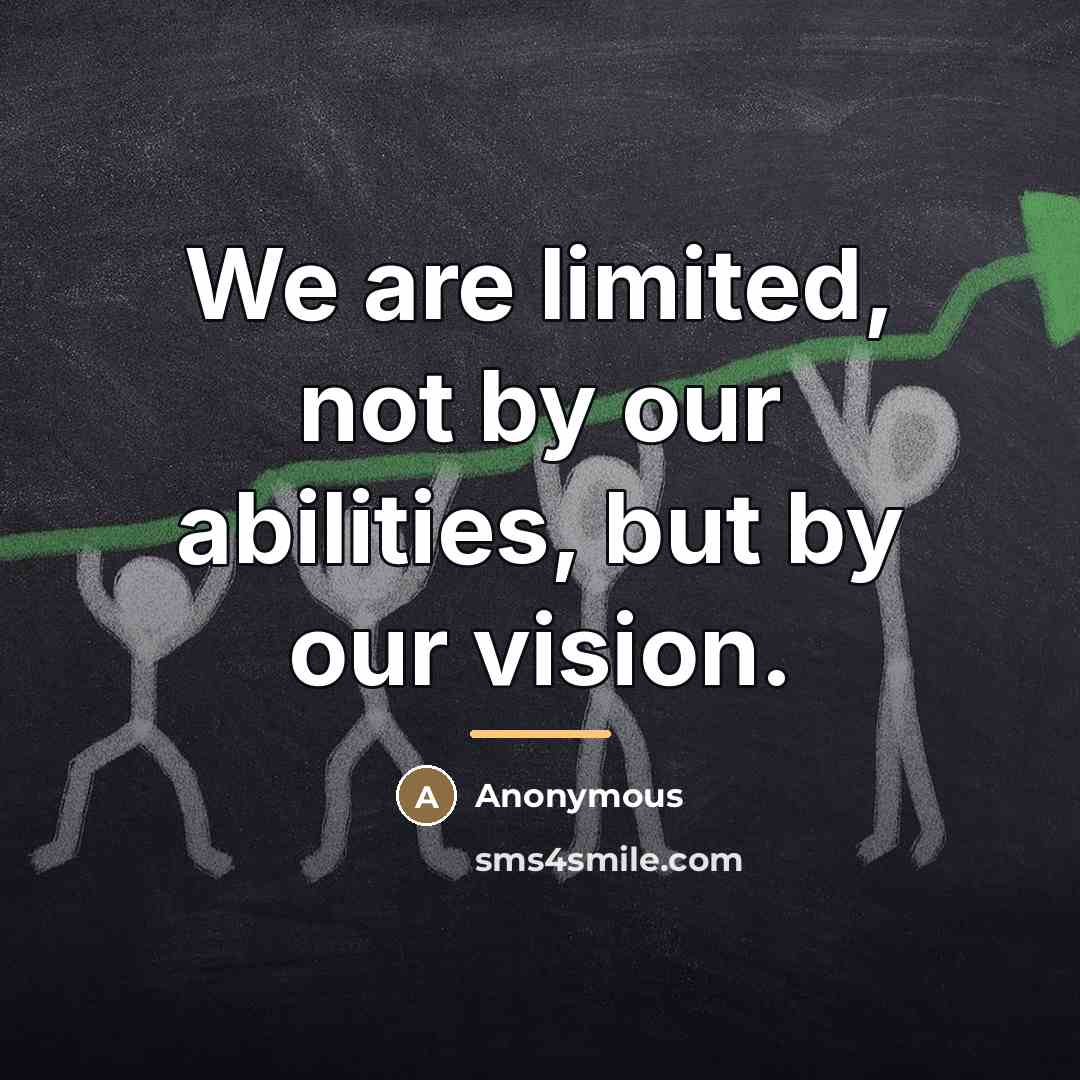 “We are limited, not by our abilities, but by our…” quote by Anonymous