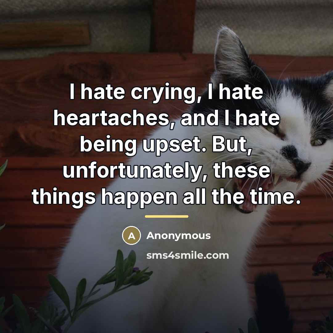 “I hate crying, I hate heartaches, and I hate being…” quote by Anonymous