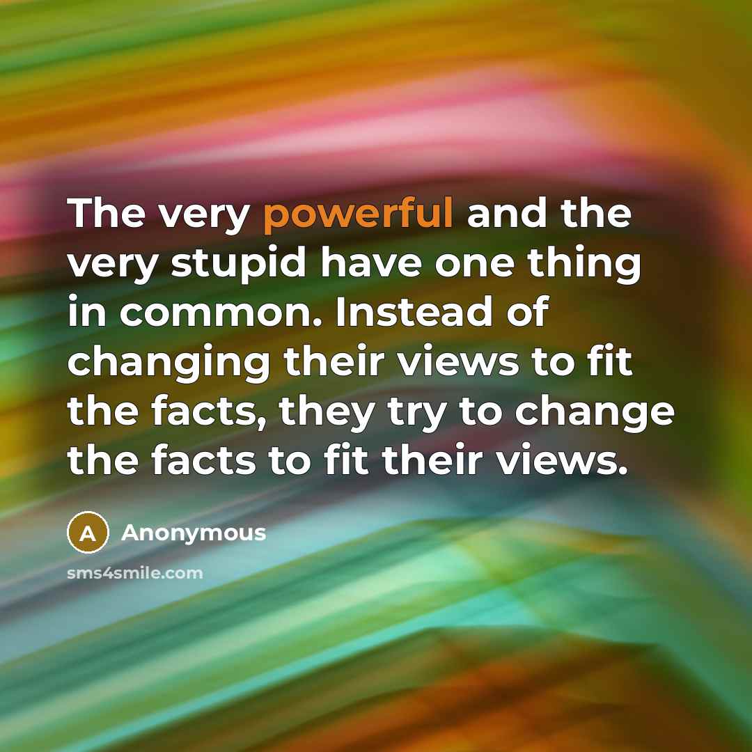 “The very powerful and the very stupid have one thing…” quote by Anonymous