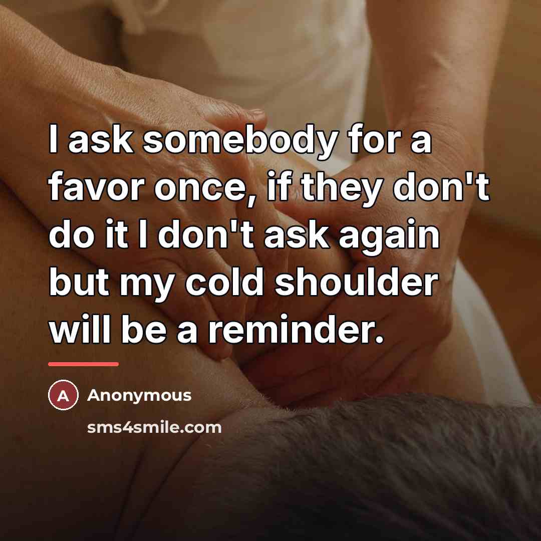 “I ask somebody for a favor once, if they don't…” quote by Anonymous