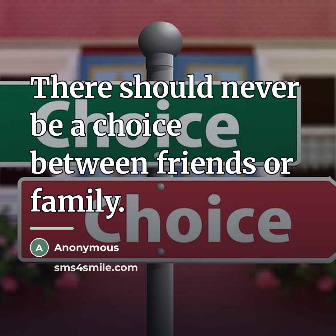 “There should never be a choice between friends or family.…” quote by Anonymous