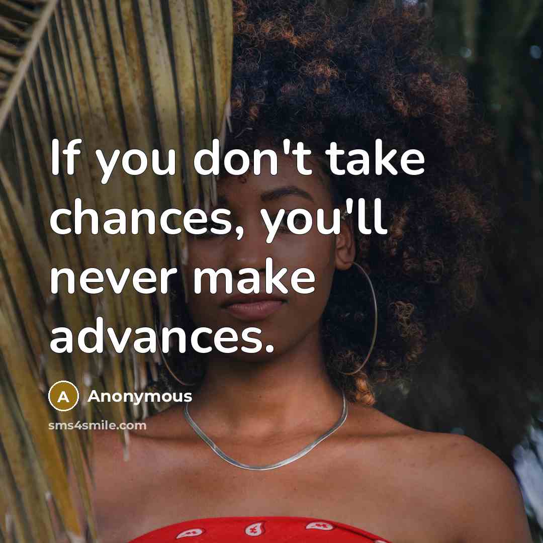 “If you don't take chances, you'll never make advances.…” quote by Anonymous