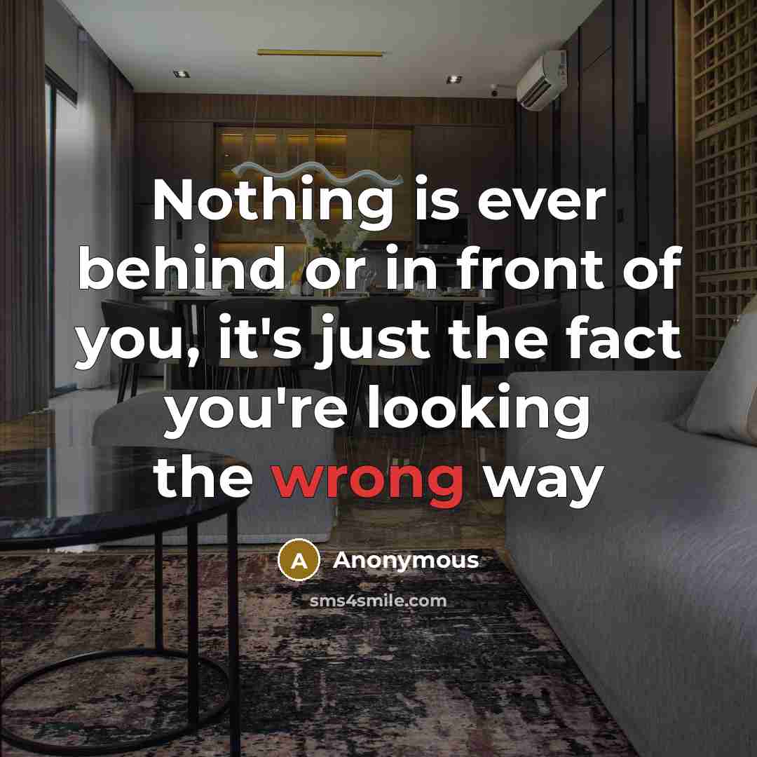 “Nothing is ever behind or in front of you, it's…” quote by Anonymous