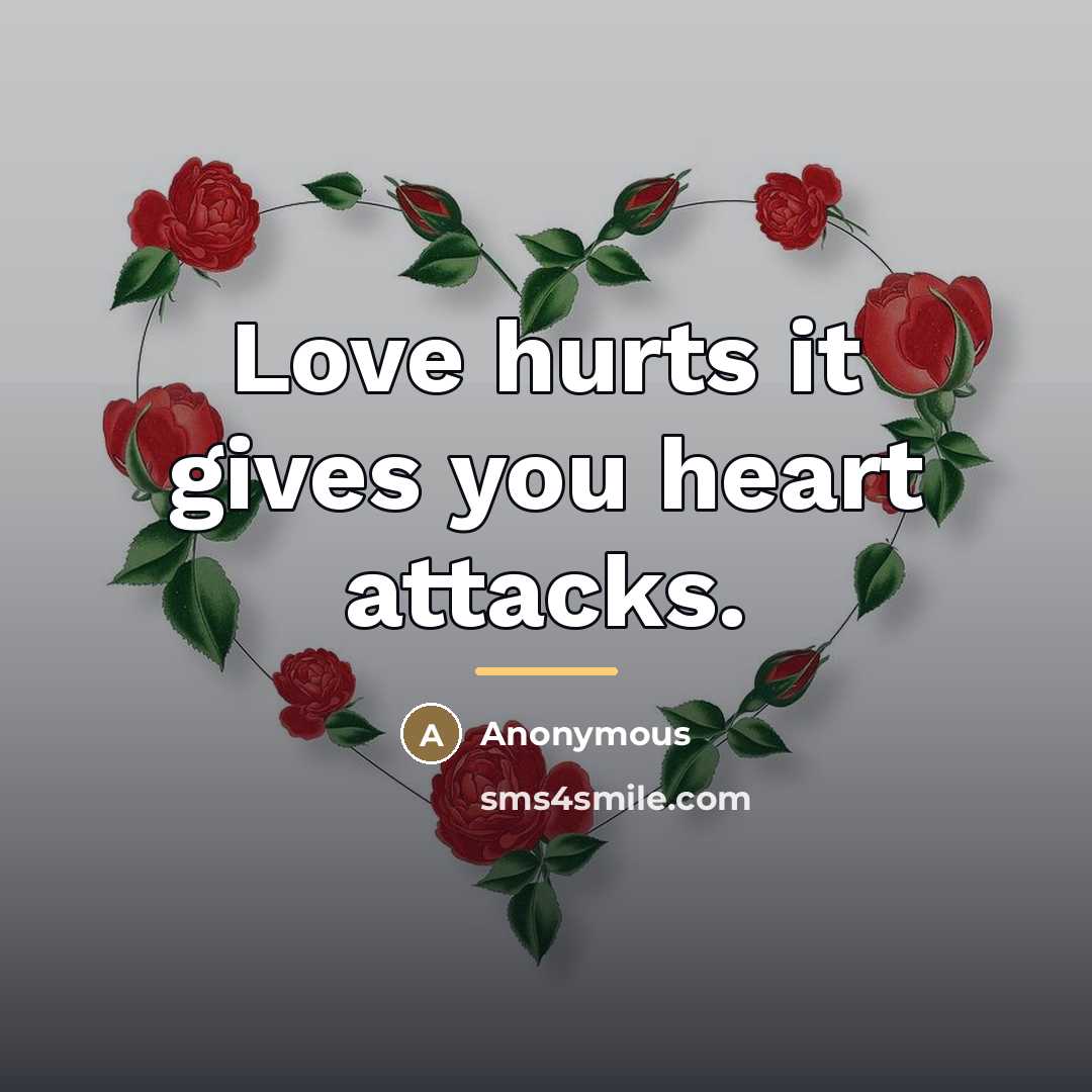 “Love hurts it gives you heart attacks.…” quote by Anonymous