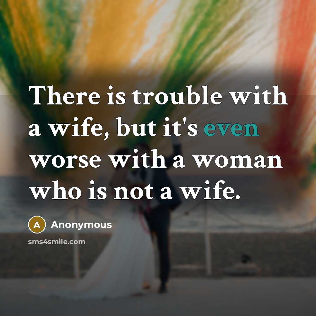 “There is trouble with a wife, but it's even worse…” quote by Anonymous