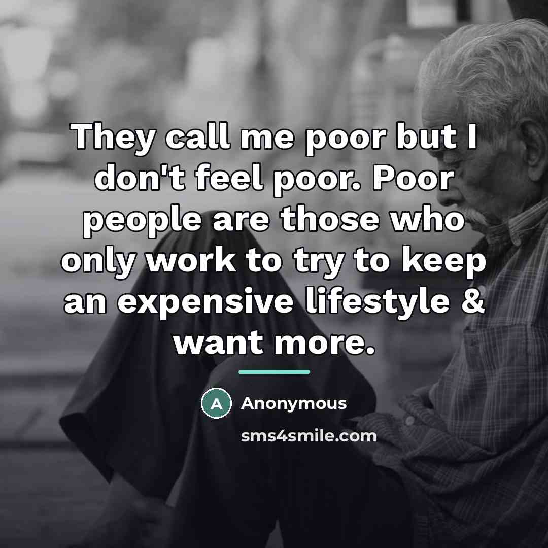 “They call me poor but I don't feel poor. Poor…” quote by Anonymous