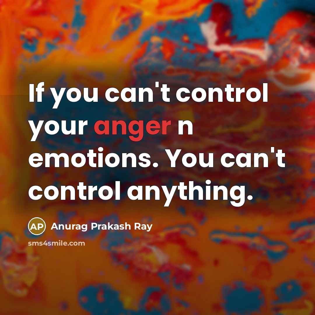 “If you can't control your anger n emotions. You can't…” quote by Anurag Prakash Ray